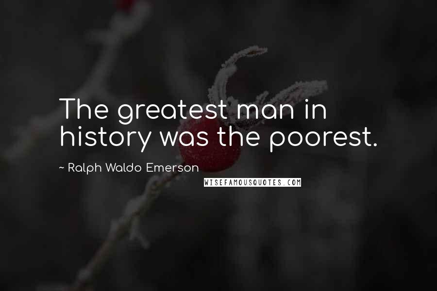 Ralph Waldo Emerson Quotes: The greatest man in history was the poorest.