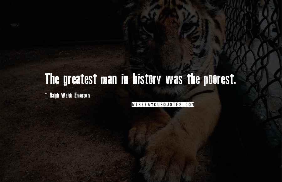 Ralph Waldo Emerson Quotes: The greatest man in history was the poorest.