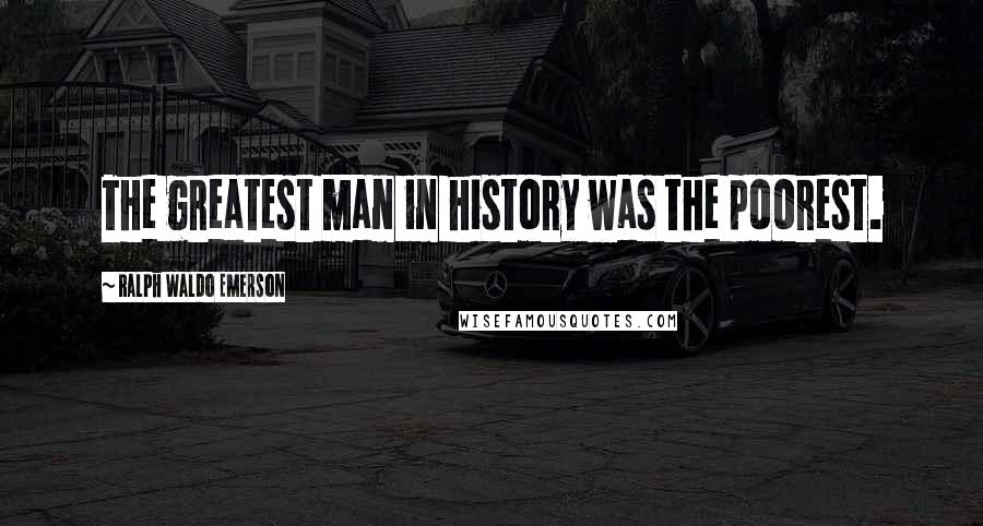 Ralph Waldo Emerson Quotes: The greatest man in history was the poorest.