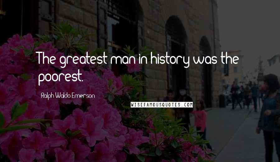 Ralph Waldo Emerson Quotes: The greatest man in history was the poorest.