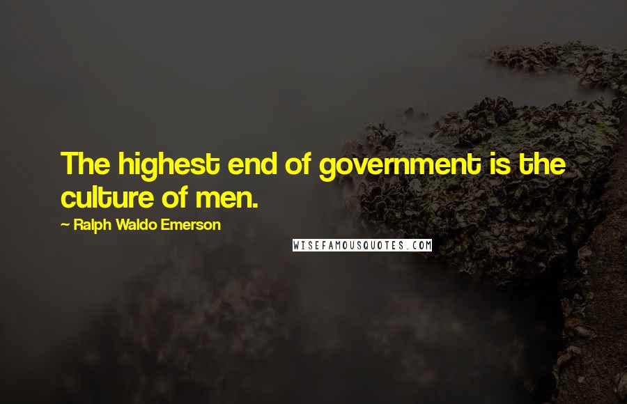 Ralph Waldo Emerson Quotes: The highest end of government is the culture of men.