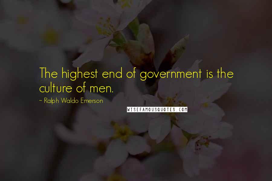 Ralph Waldo Emerson Quotes: The highest end of government is the culture of men.