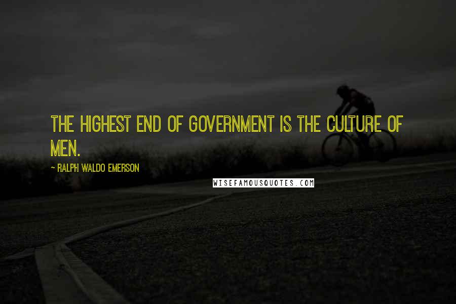 Ralph Waldo Emerson Quotes: The highest end of government is the culture of men.