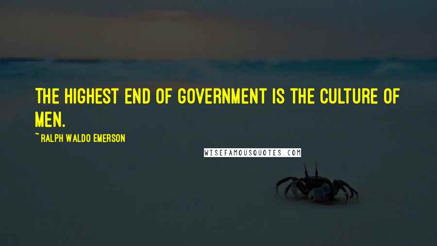 Ralph Waldo Emerson Quotes: The highest end of government is the culture of men.