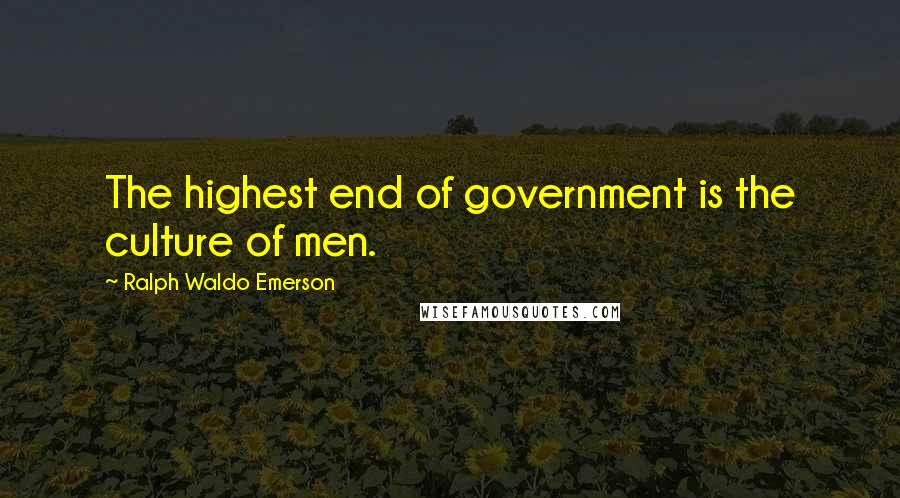 Ralph Waldo Emerson Quotes: The highest end of government is the culture of men.