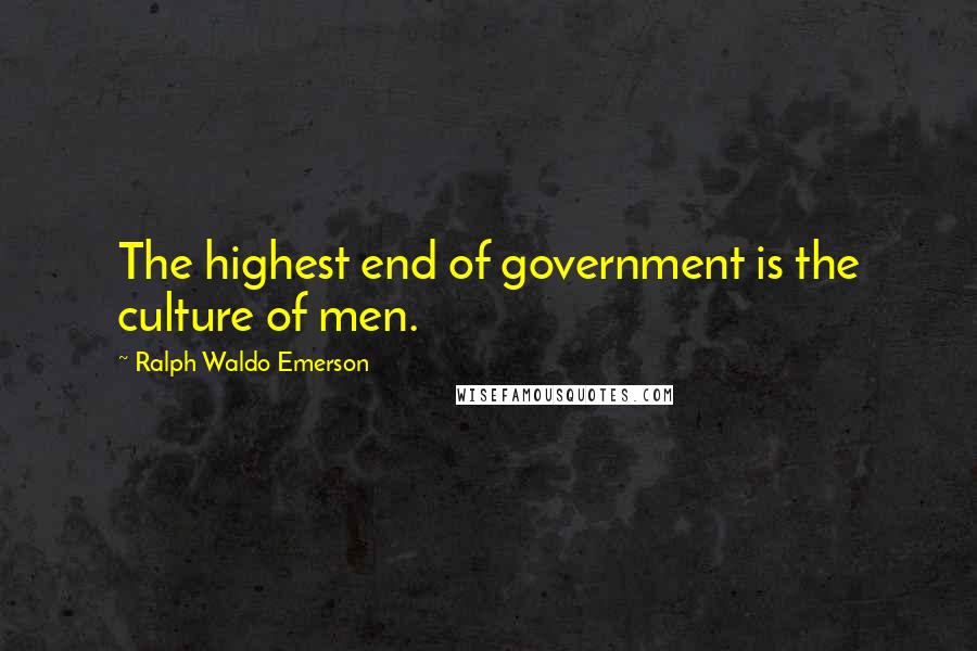 Ralph Waldo Emerson Quotes: The highest end of government is the culture of men.