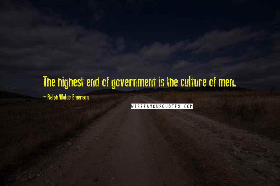 Ralph Waldo Emerson Quotes: The highest end of government is the culture of men.