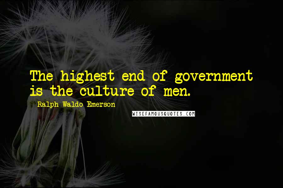 Ralph Waldo Emerson Quotes: The highest end of government is the culture of men.