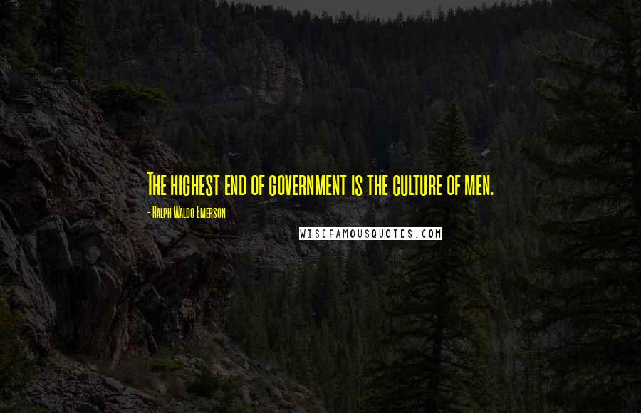 Ralph Waldo Emerson Quotes: The highest end of government is the culture of men.