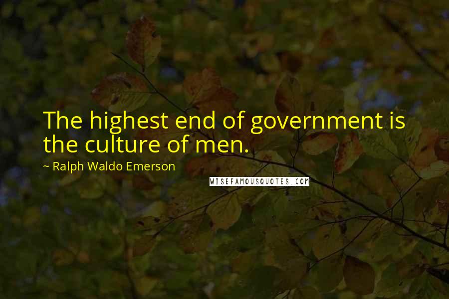 Ralph Waldo Emerson Quotes: The highest end of government is the culture of men.
