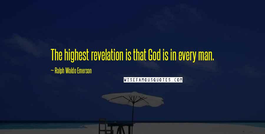 Ralph Waldo Emerson Quotes: The highest revelation is that God is in every man.