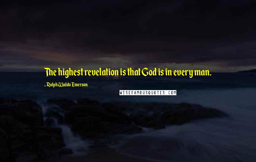 Ralph Waldo Emerson Quotes: The highest revelation is that God is in every man.