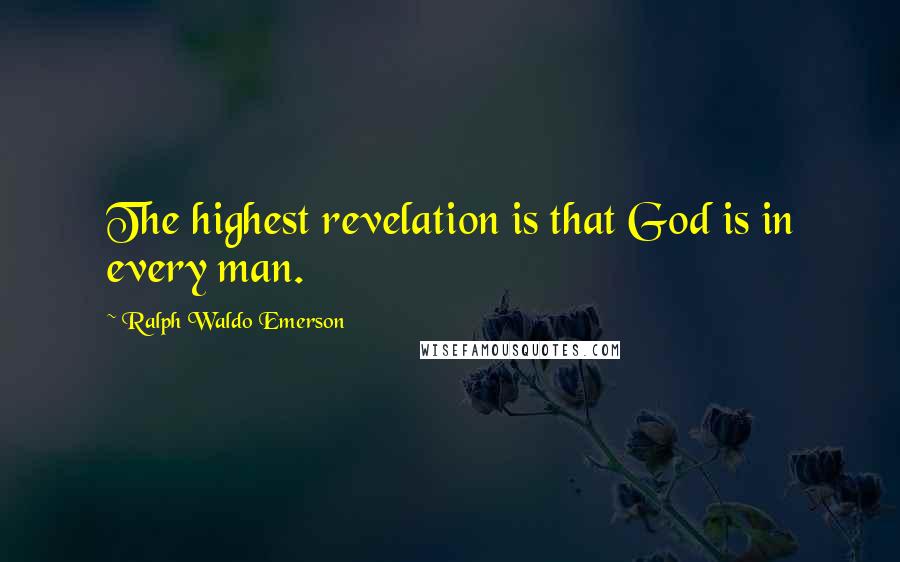 Ralph Waldo Emerson Quotes: The highest revelation is that God is in every man.