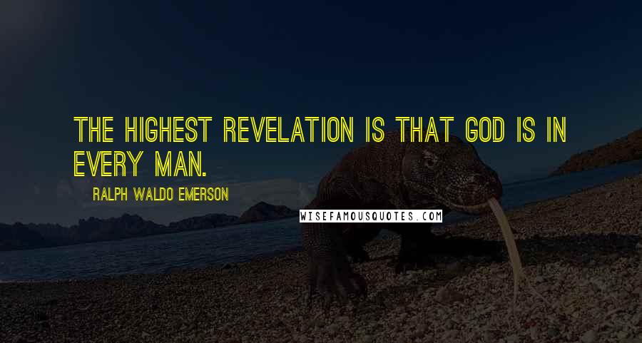 Ralph Waldo Emerson Quotes: The highest revelation is that God is in every man.