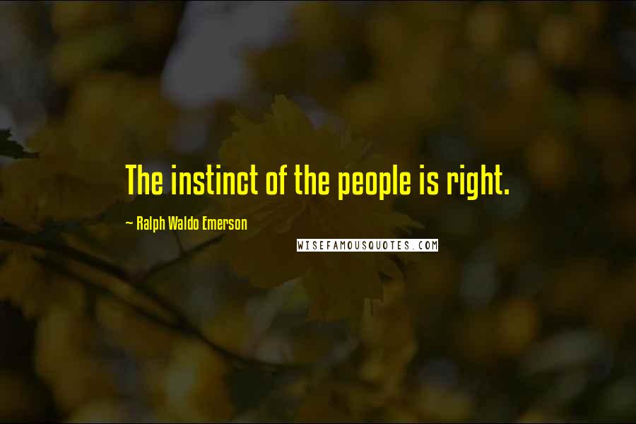 Ralph Waldo Emerson Quotes: The instinct of the people is right.