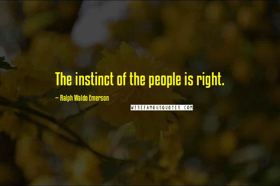 Ralph Waldo Emerson Quotes: The instinct of the people is right.