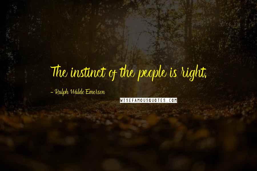 Ralph Waldo Emerson Quotes: The instinct of the people is right.