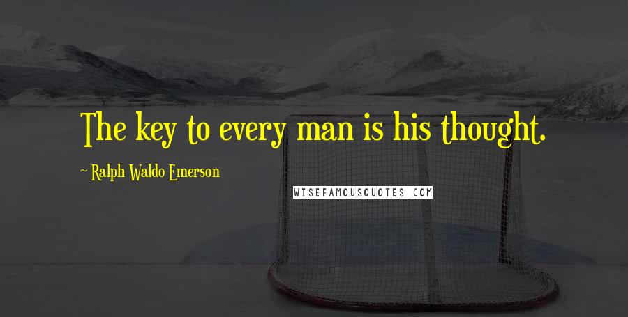 Ralph Waldo Emerson Quotes: The key to every man is his thought.