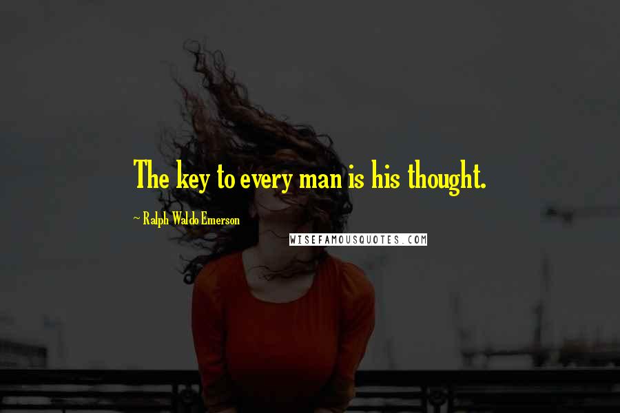 Ralph Waldo Emerson Quotes: The key to every man is his thought.