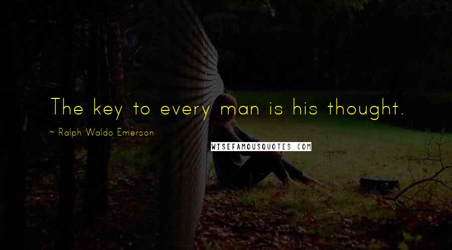 Ralph Waldo Emerson Quotes: The key to every man is his thought.