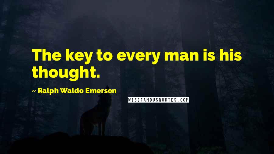 Ralph Waldo Emerson Quotes: The key to every man is his thought.