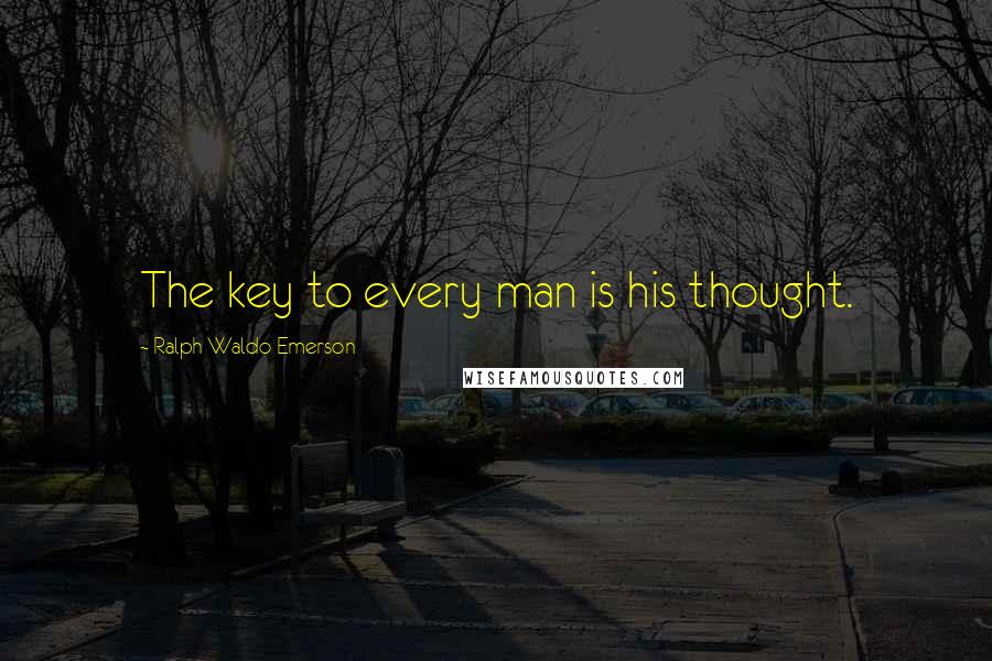 Ralph Waldo Emerson Quotes: The key to every man is his thought.