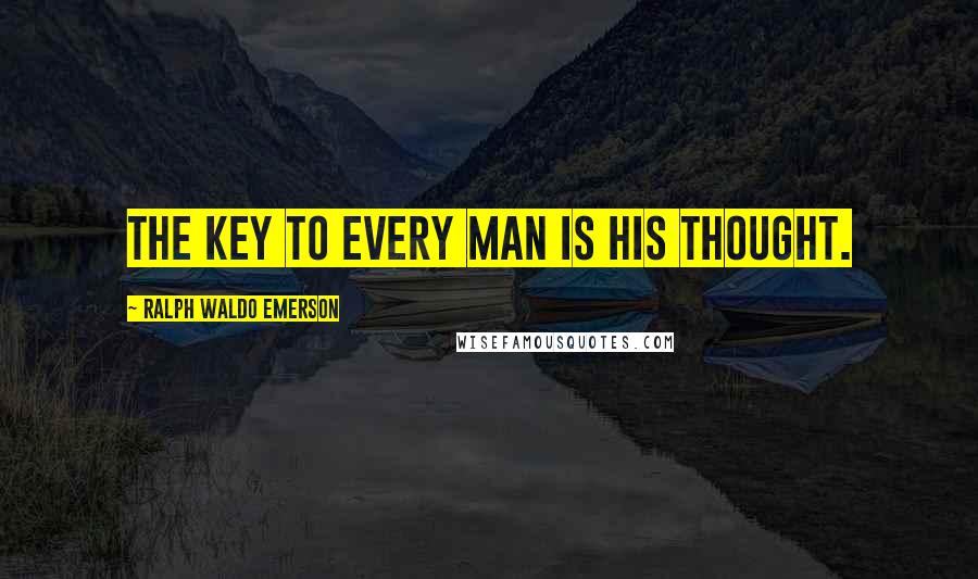 Ralph Waldo Emerson Quotes: The key to every man is his thought.