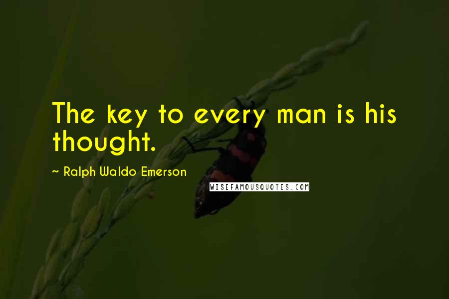 Ralph Waldo Emerson Quotes: The key to every man is his thought.