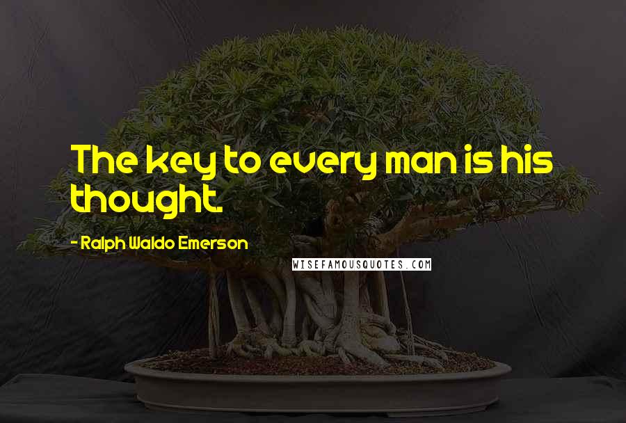 Ralph Waldo Emerson Quotes: The key to every man is his thought.