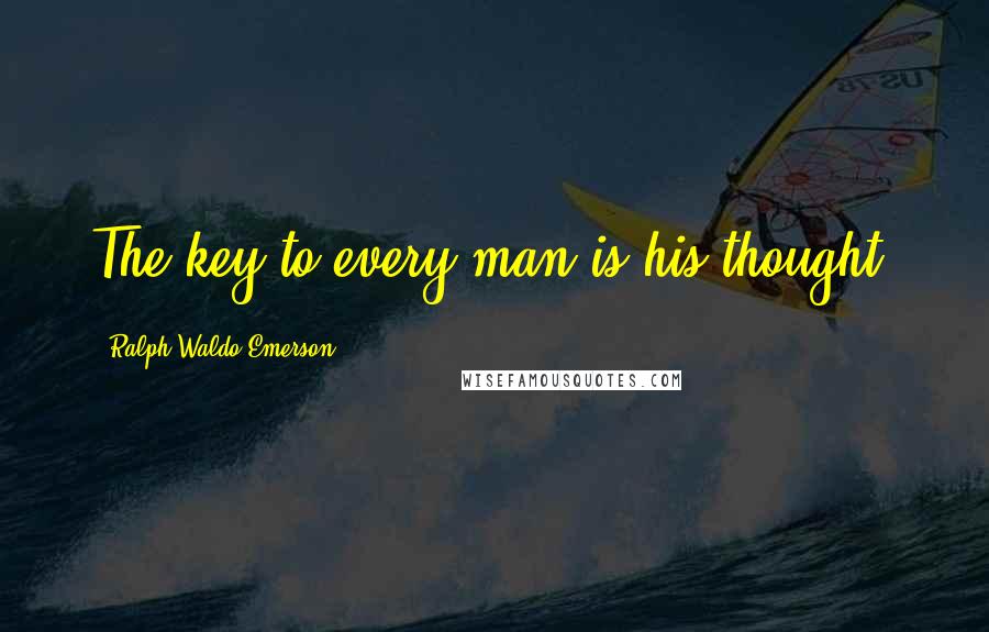 Ralph Waldo Emerson Quotes: The key to every man is his thought.