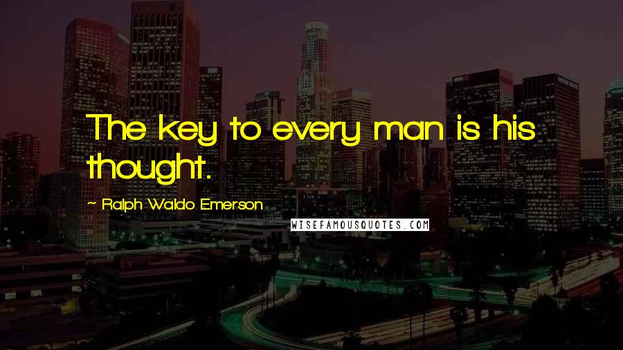 Ralph Waldo Emerson Quotes: The key to every man is his thought.