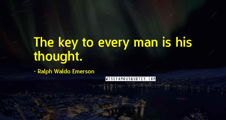 Ralph Waldo Emerson Quotes: The key to every man is his thought.