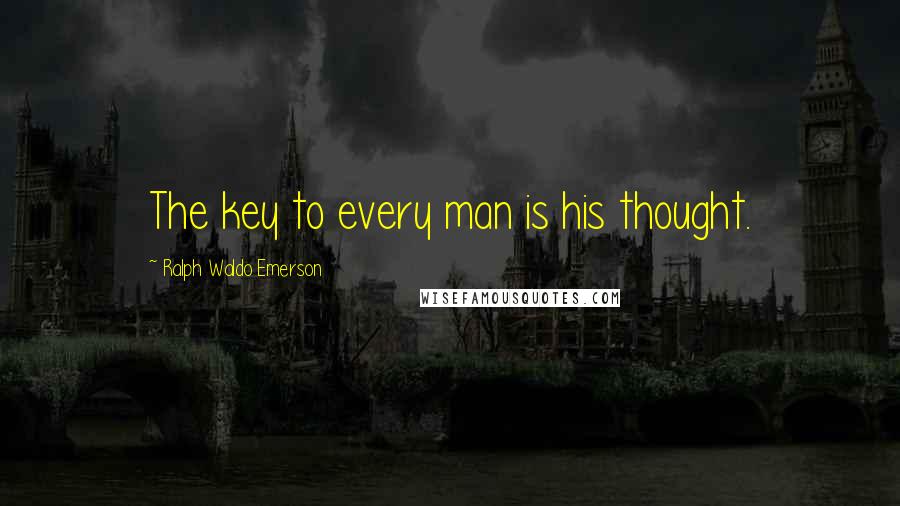 Ralph Waldo Emerson Quotes: The key to every man is his thought.