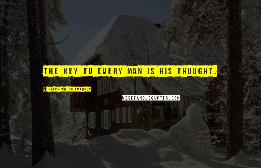 Ralph Waldo Emerson Quotes: The key to every man is his thought.