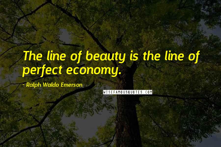 Ralph Waldo Emerson Quotes: The line of beauty is the line of perfect economy.