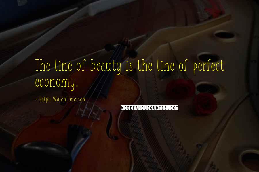 Ralph Waldo Emerson Quotes: The line of beauty is the line of perfect economy.