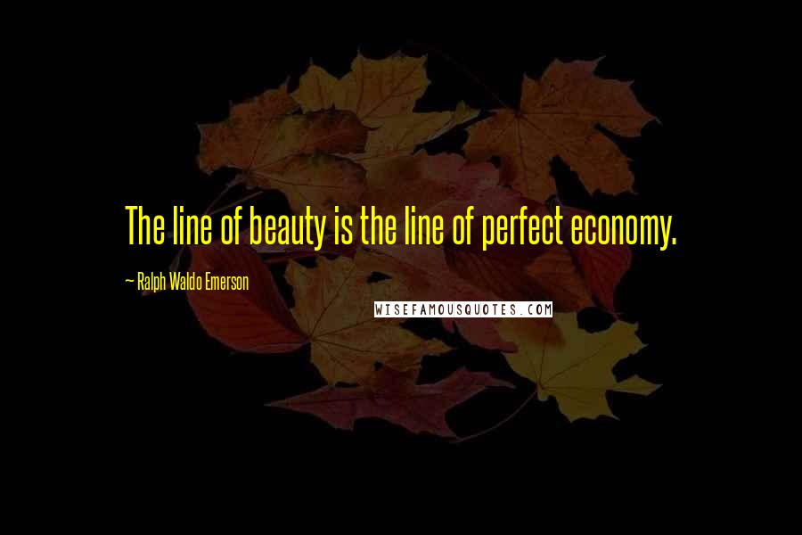 Ralph Waldo Emerson Quotes: The line of beauty is the line of perfect economy.