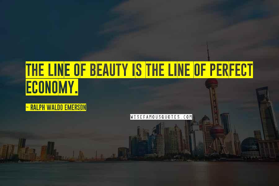 Ralph Waldo Emerson Quotes: The line of beauty is the line of perfect economy.