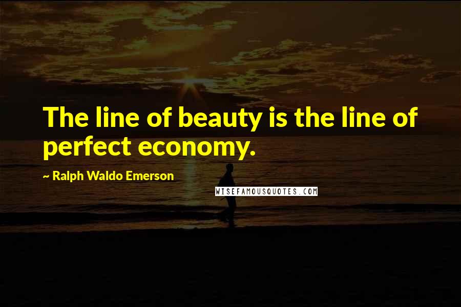 Ralph Waldo Emerson Quotes: The line of beauty is the line of perfect economy.