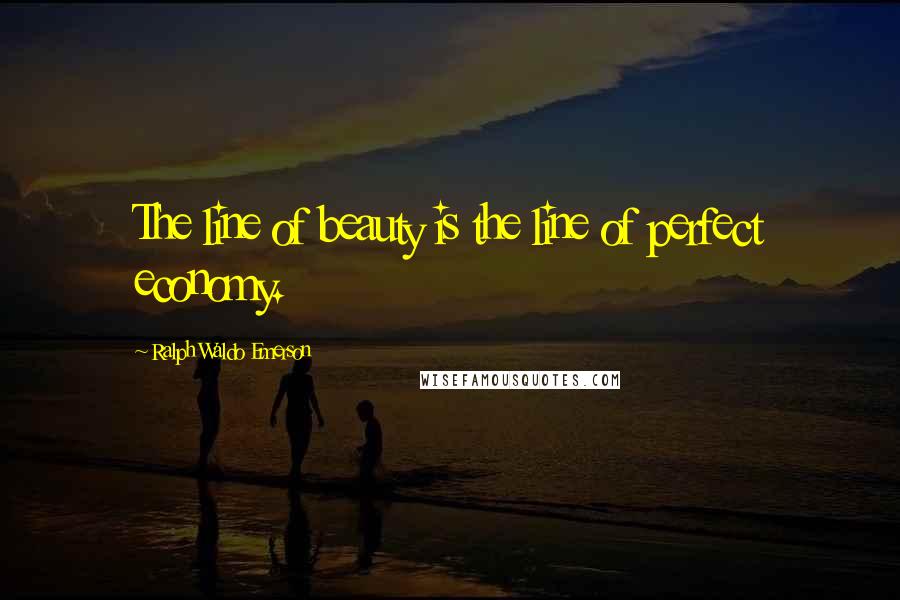 Ralph Waldo Emerson Quotes: The line of beauty is the line of perfect economy.