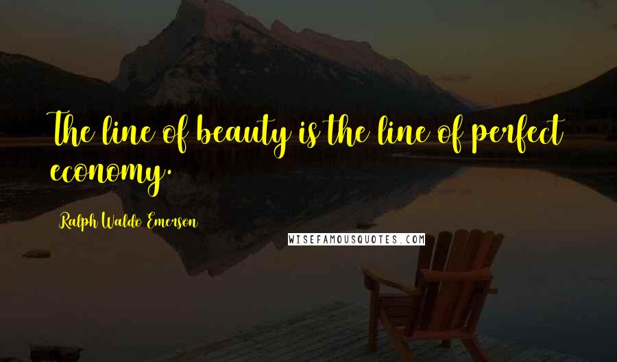 Ralph Waldo Emerson Quotes: The line of beauty is the line of perfect economy.