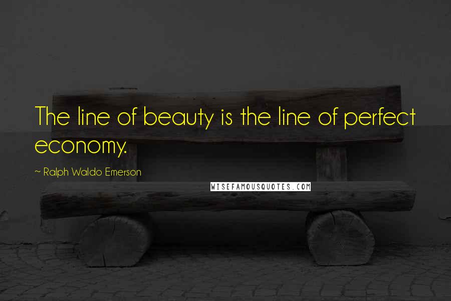 Ralph Waldo Emerson Quotes: The line of beauty is the line of perfect economy.