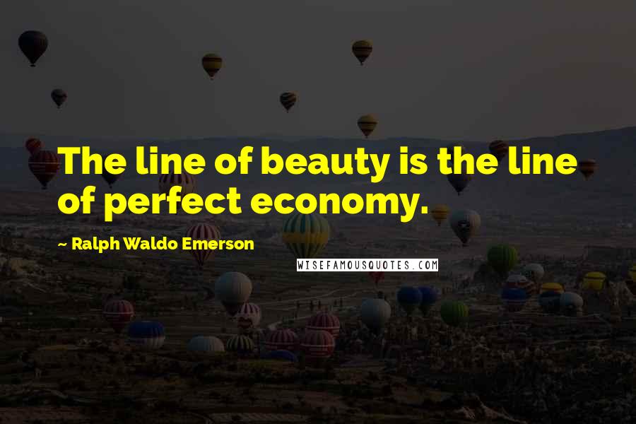 Ralph Waldo Emerson Quotes: The line of beauty is the line of perfect economy.