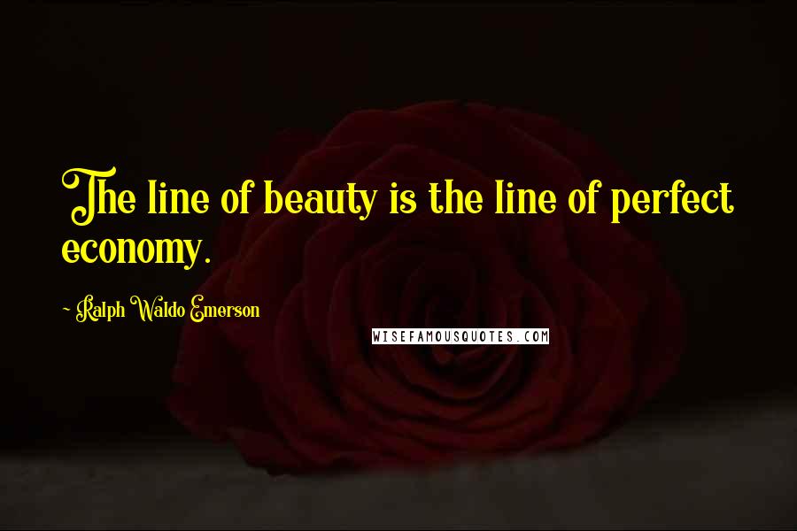 Ralph Waldo Emerson Quotes: The line of beauty is the line of perfect economy.