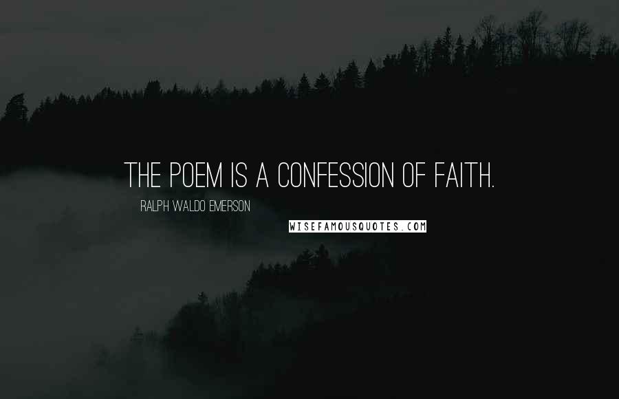 Ralph Waldo Emerson Quotes: The poem is a confession of faith.