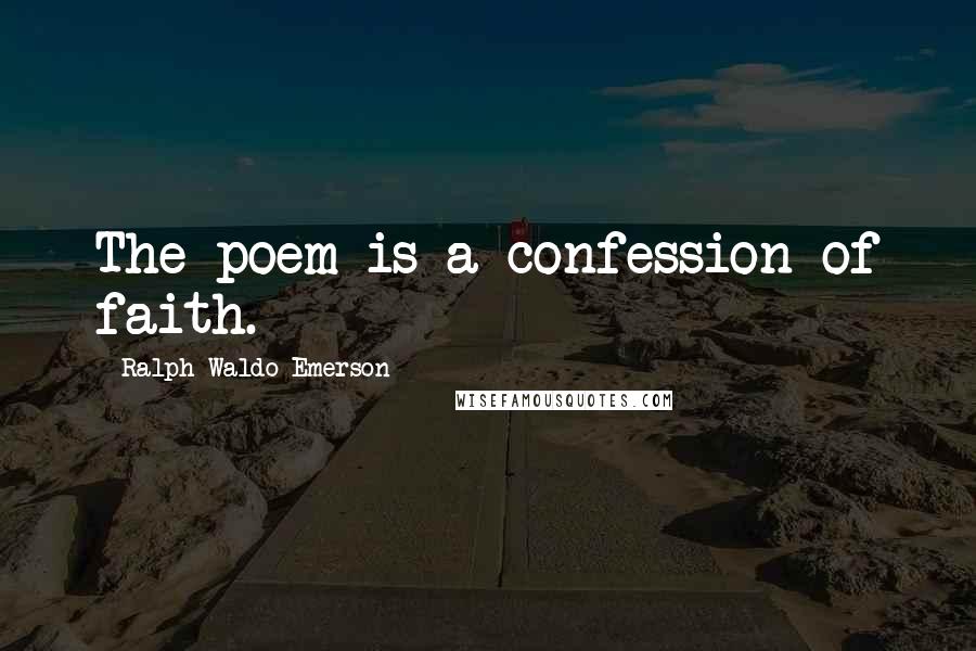 Ralph Waldo Emerson Quotes: The poem is a confession of faith.