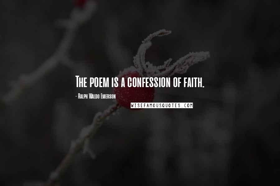 Ralph Waldo Emerson Quotes: The poem is a confession of faith.