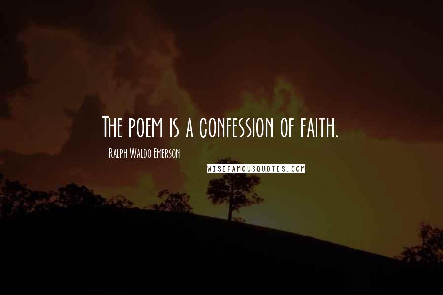 Ralph Waldo Emerson Quotes: The poem is a confession of faith.