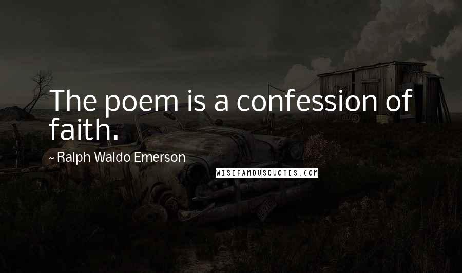 Ralph Waldo Emerson Quotes: The poem is a confession of faith.