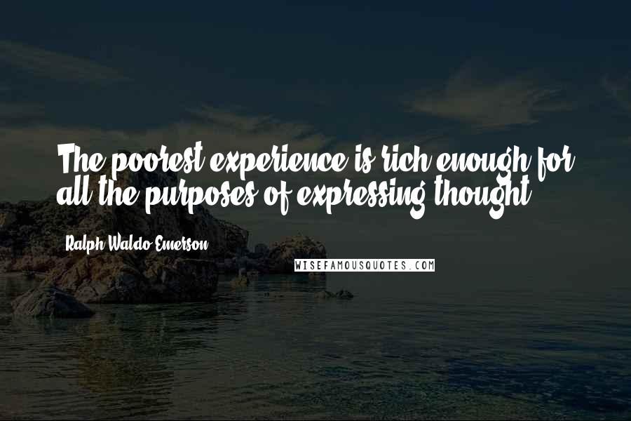 Ralph Waldo Emerson Quotes: The poorest experience is rich enough for all the purposes of expressing thought
